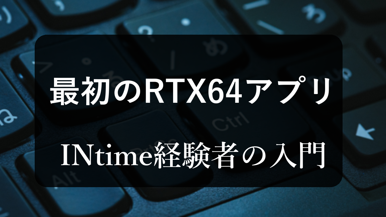最初のRTX64アプリを作る — INtime経験者のためのクイックスタート【Application Template / Hello World】
